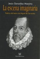 La escena imaginaria. Poética del teatro de Miguel de Cervantes.. 