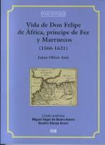 Vida de Don Felipe de África, príncipe de Fez y Marruecos (1566-1621). 