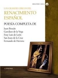 Los grandes líricos del Renacimiento español "Poesía completa de J. Boscán, Garcilaso de la Vega, Fray L. de León, San Juan de la Cruz, F. de Herrera". 