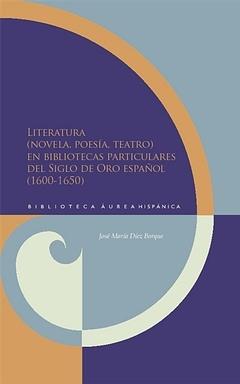 Literatura (novela, poesía, teatro) en bibliotecas particulares del Siglo de Oro. 