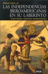 La independencias iberoamericanas en su laberinto "Controversias, cuestiones, interpretaciones". 