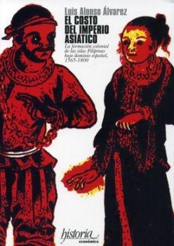 El costo del imperio asiático "La formación colonial de las islas Filipinas bajo dominio españo".