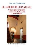 El cabildo de Guanajuato y sus relaciones institucionales (1660-1800). 