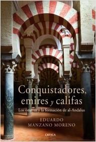 Conquistadores, emirres y califas "Los Omeyas y la formación de Al-andalus". 