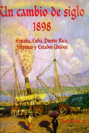 Un cambio de siglo. 1898 "España, Cuba, Puerto Rico, Filipinas y Estados Unidos". 