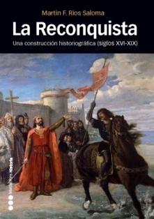 La reconquista "Una construcción historiográfica (siglos XVI-XIX )"