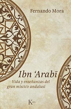 Ibn - Arabi. Vida y enseñanzas del gran místico andaluz. 