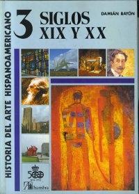 HISTORIA DEL ARTE HISPANOAMERICANO - 3: SIGLOS XIX Y XX Vol.3. 