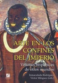 Arte en los confines del imperio "Visiones hispánicas de otros mundos". 