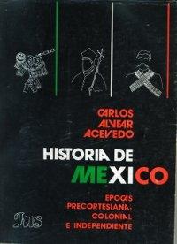 Historia de México. Epocas precortesiana, colonial e independiente. 