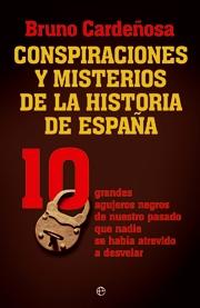 Conspiraciones y misterios de la historia de España "10 grandes agujeros negros de nuestro pasado que nadie se había". 