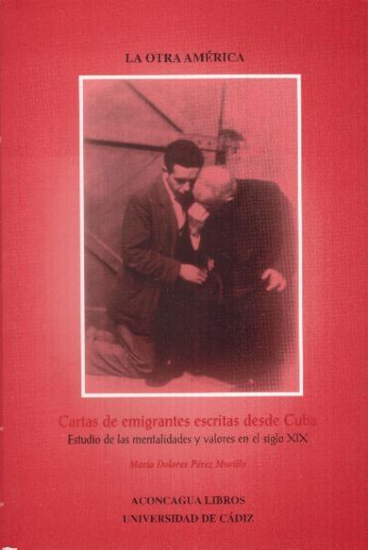 Cartas de emigrantes escritas desde Cuba. Estudio de las mentalidades y valores del siglo XIX.