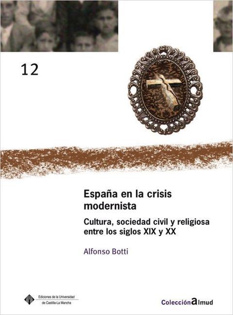 España y la crisis modernista. Cultura, sociedad civil y religiosa entre los siglos XIX y XX. 