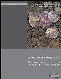El oro de los visigodos. Tesoros numismáticos de la Vega Baja de Toledo. 
