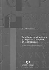 Prisciliano, priscilianismos y competencia religiosa en la antigüedad "Del ideal evangélico a la herejía galaica". 