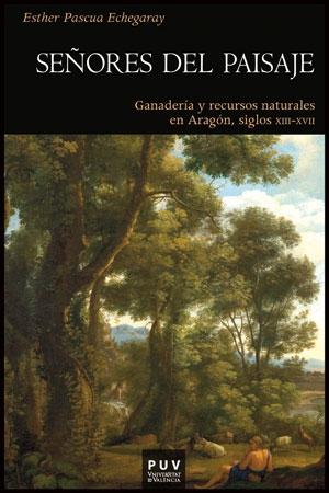 Señores del paisaje. Ganadería y recursos naturales en Aragón, siglos XIII-XVII. 