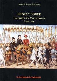 Fiesta y poder. La Corte en Valladolid (1502-1559). 