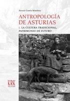 Antropología de Asturias, I: La cultura tradicional, patrimonio de futuro. 