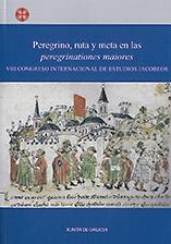 Peregrino, ruta y meta en las peregrinationes maiores "VIII Congreso internacional de estudios jacobeos"