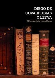 Diego de Covarrubias y Leyva. El humanista y sus libros. 