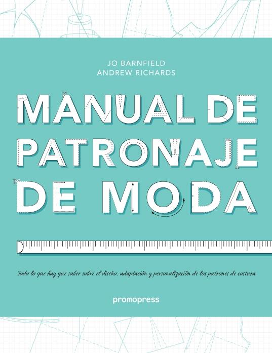 Manual de patronaje de moda "Todo lo que hay que saber sobre el diseño, adaptación y personalización de los patrones de costura". 