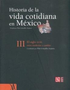 Historia de la vida cotidiana en México - III "El siglo XVIII: entre tradición y cambio". 