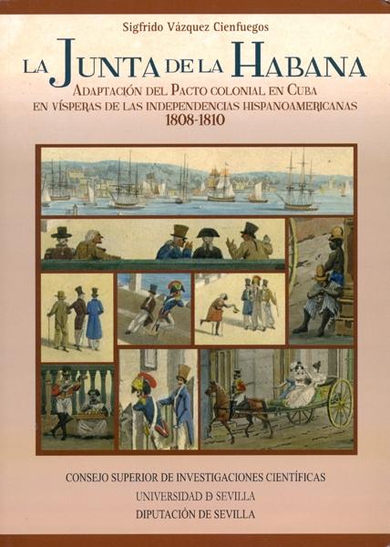 La Junta de La Habana "adaptación del pacto colonial en Cuba en vísperas de las independencias hispanoamericanas 1808-1810". 