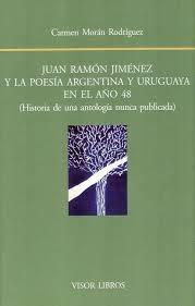 Juan Ramón Jiménez y la poesía Argentina y Uruguaya en el año 48 "Historia de una antología nunca publicada". 