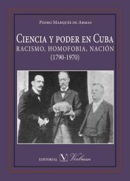 Ciencia y poder en Cuba. Racismo, homofobia, nación (1790-1970). 