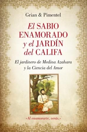El sabio enamorado y el jardín del califa. El jardinero de Medina Azahara y la Ciencia del Amor. 
