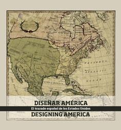 Diseñar América. El trazado español de los Estados Unidos. 
