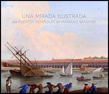 Una mirada ilustrada, los puertos españoles de Mariano Sánchez. 