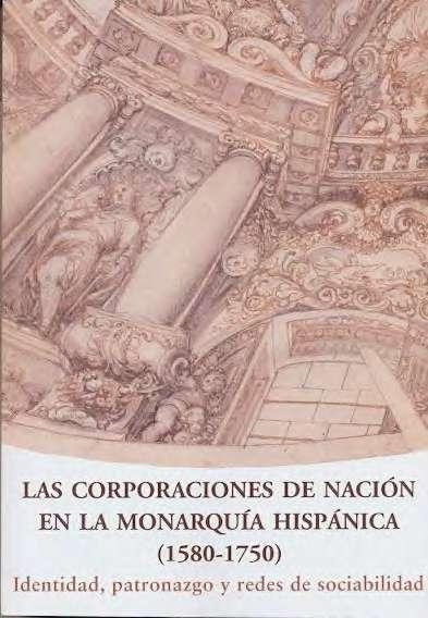 Las Corporaciones de Nación en la Monarquía Hispánica (1580-1750) identidad, patronazgo y redes de socia. 