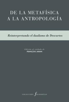 De la metafísica a la antropología "Reinterpretando el dualismo de Descartes"