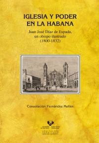 Iglesia y poder en la Habana "Juan José Díaz de Espada, un obispo ilustrado (1800-1832)". 