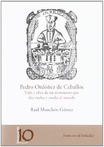 Pedro Ordóñez de Ceballos "Vida y obra de un aventurero que dio vuelta y media al mundo". 