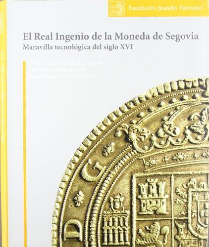 El Real Ingenio de la Moneda de Segovia : maravilla tecnológica del siglo XVI