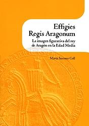Effigies Regis Aragonum. La imagen figurativa del rey de Aragón en la Edad Media. 