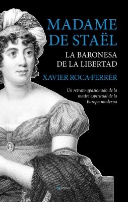 Madame de Staël. La baronesa de la libertad. 