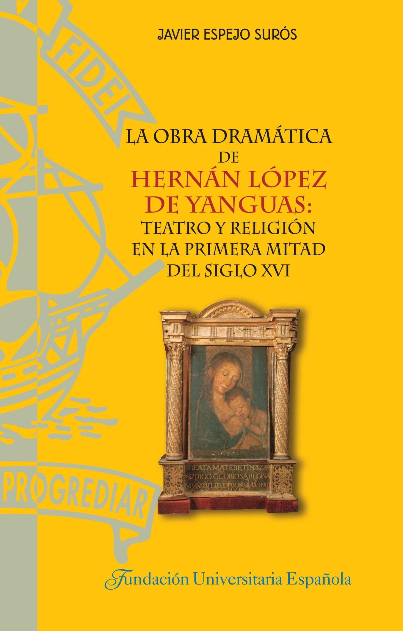 La obra dramática de Hernán López de Yanguas : teatro y religión en la primera mitad del siglo XVI. 