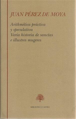 Obra Completa - II (Juan Pérez de Moya) "Arithmética práctica y speculativa / Varia historia de sanctas e illustres mugeres". 