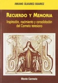 Recuerdo y Memoria : Inspiración, nacimiento y consolidadción del Carmelo teresiano. 