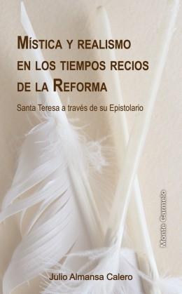 Mística y realismo en los tiempos recios de la Reforma : Santa Teresa a través de su epistolario. 