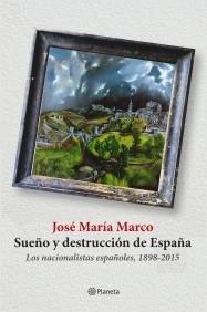 Sueño y destrucción de España. Los nacionalistas españoles (1898-2015). 