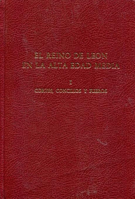 El Reino de León en la Alta Edad Media, I: Cortes, Concilios y Fueros Vol.1. 