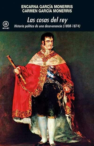 Las cosas del rey. Historia política de una desavenencia (1808-1874 ). 