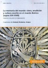 La Memoria del mundo: clero, erudición y cultura escrita en el mundo ibérico, siglos XVI-XVIII. 