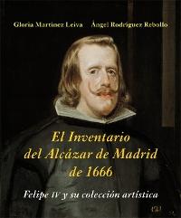 El Inventario del Alcázar de Madrid de 1666. Felipe IV y su colección artística (Incluye CD).