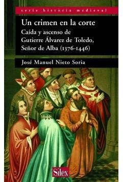 Un crimen en la corte "Caída y ascenso de Gutierre Álvarez de Toledo, señor de Alba (1376-1446)". 
