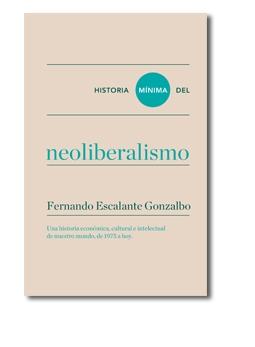 Historia mínima del neoliberalismo "Una historia económica, cultural e intelectual de nuestro mundo". 